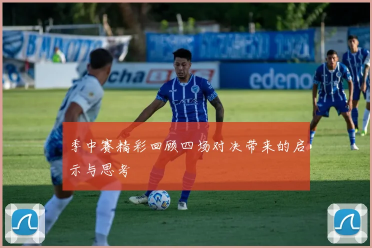 季中赛精彩回顾四场对决带来的启示与思考
