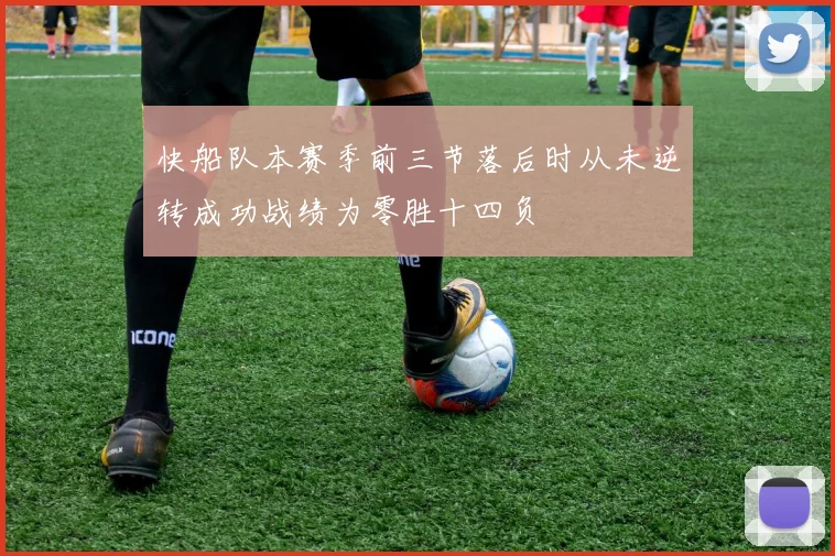 快船队本赛季前三节落后时从未逆转成功战绩为零胜十四负