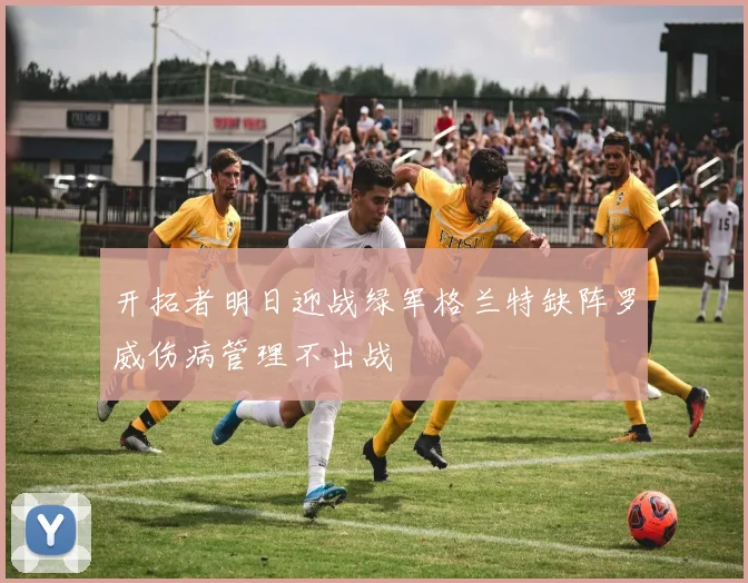开拓者明日迎战绿军格兰特缺阵罗威伤病管理不出战